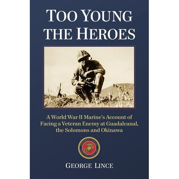 Too Young the Heroes: A World War II Marine's Account of Facing a Veteran Enemy at Guadalcanal, the Solomons and Okinawa (Paperback)