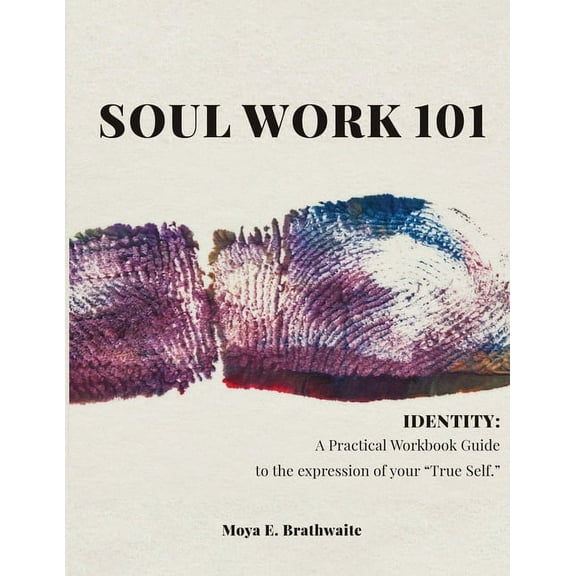 Soul Work 101 Identity: A Practical Workbook Guide to the expression of your "True Self" (Paperback)