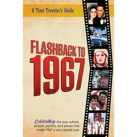 A Time-Traveler's Guide - Flashback Flashback to 1967 - Celebrating the Pop Culture, People, Politics, and Places: From the Original Time-Traveler Flashback, (Paperback)