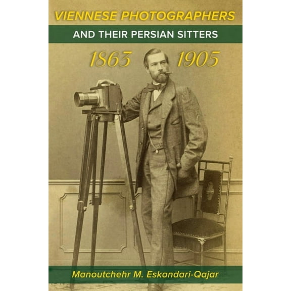 Viennese Photographers and their Persian Sitters 1863-1905, (Paperback)