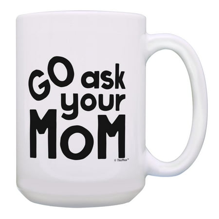

ThisWear Funny Mom Gifts Go Ask Your Mom Boy mom Gifts Ceramic 15oz Coffee Mug