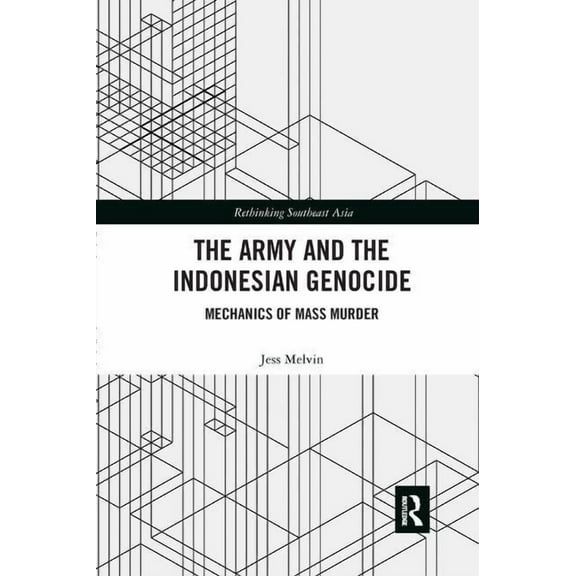 Rethinking Southeast Asia The Army and the Indonesian Genocide: Mechanics of Mass Murder, (Paperback)