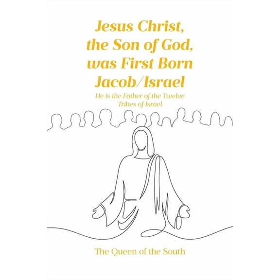 Jesus Christ, the Son of God, was First Born Jacob-Israel: He is the Father of the Twelve Tribes of Israel, (Paperback)