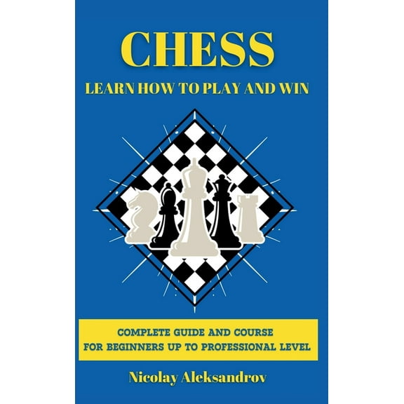 Chess: Guide and Complete Course for Beginners up to Professional Level, (Hardcover)