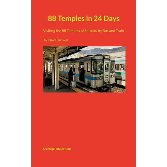 88 Temples in 24 Days: Visiting the 88 Temples of Shikoku by Bus and Train, (Paperback)