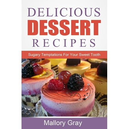 Delicious Dessert Recipes: Sugary Temptations For Your Sweet Tooth -