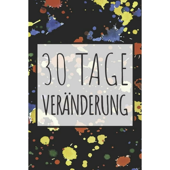 30 Tage Veränderung: Wieviel kann man in 30 Tagen erreichen? Finde es heraus - Dieses Buch ist gefüllt mit 100 verschiedenen Herausforderunge für den Alltag (Paperback)