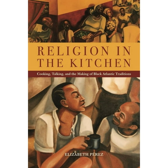 North American Religions Religion in the Kitchen: Cooking, Talking, and the Making of Black Atlantic Traditions, Book 9, (Paperback)