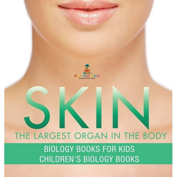 Skin: The Largest Organ In The Body - Biology Books for Kids Children's Biology Books, (Hardcover)