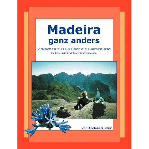 Madeira ganz anders: 2 Wochen zu FuÃ Ã¼ber die Blumeninsel, (Paperback)