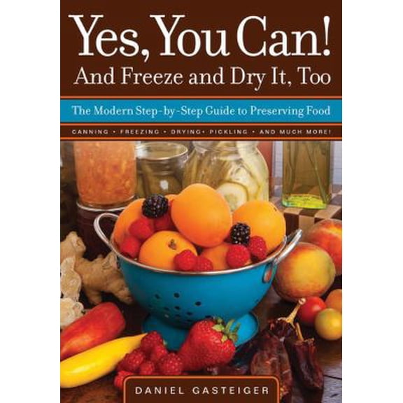 Pre-Owned Yes, You Can! And Freeze and Dry It, Too: The Modern Step-By-Step Guide to Preserving Food (Paperback) 1591864879 9781591864875