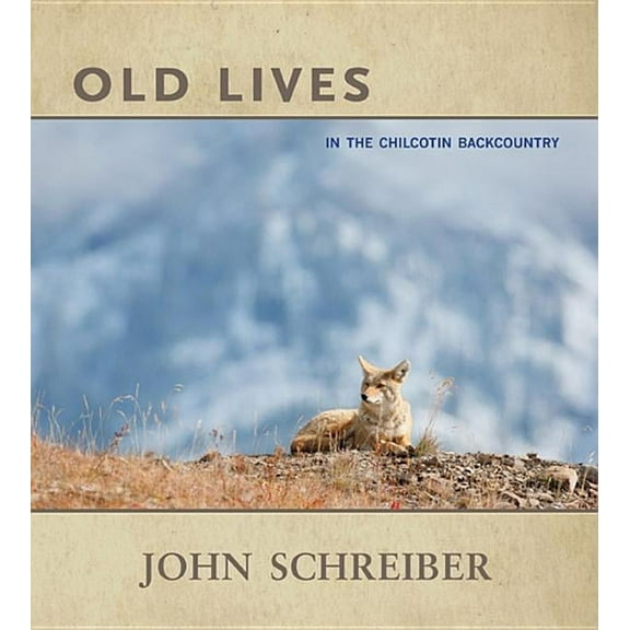 Old Lives : In the Chilcotin Backcountry (Paperback)