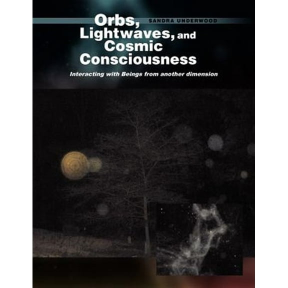 Orbs, Lightwaves, and Cosmic Consciousness: Interacting with Beings from Another Dimension (Paperback)