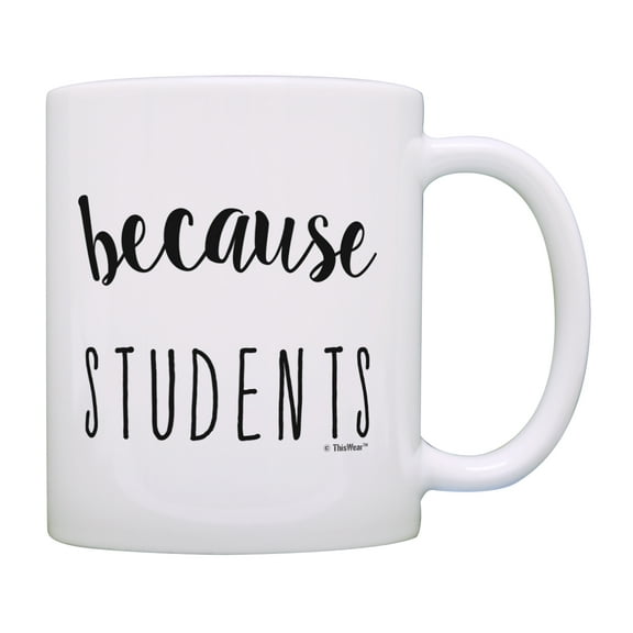 ThisWear Teacher Appreciation Gifts Because Students Mug for Teachers 11 ounce Coffee Mug