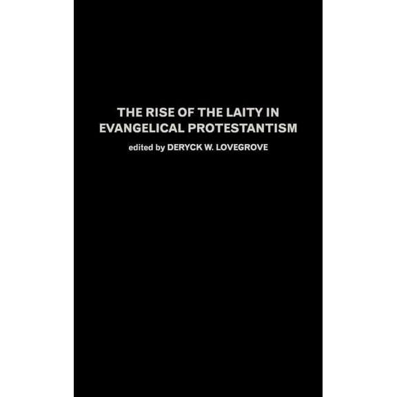 The Rise of the Laity in Evangelical Protestantism, (Hardcover)