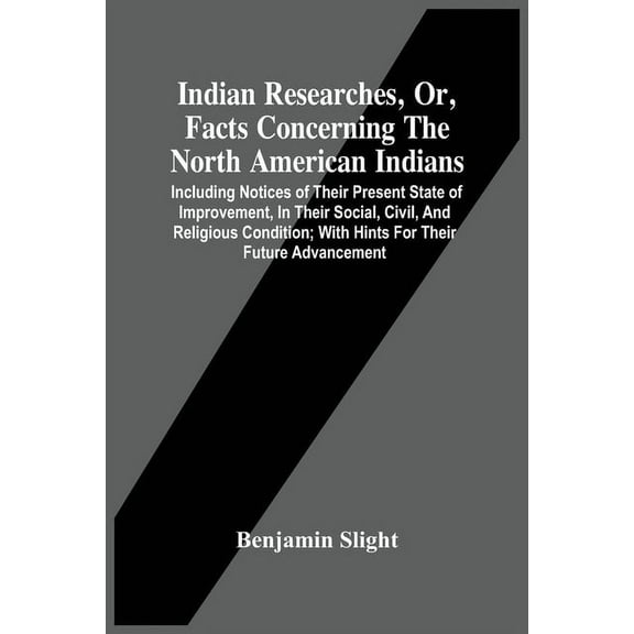 Indian Researches, Or, Facts Concerning The North American Indians: Including Notices Of Their Present State Of Improvem, (Paperback)