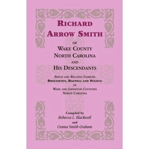 Richard Arrow Smith of Wake County, North Carolina, and His Descendants: Smith and Related Families (Paperback) by Rebecca L Blackwell, Crama Smith Graham