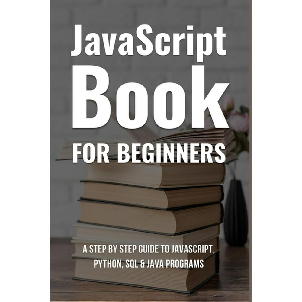 Javascript Book For Beginners: A Step By Step Guide To Javascript ...