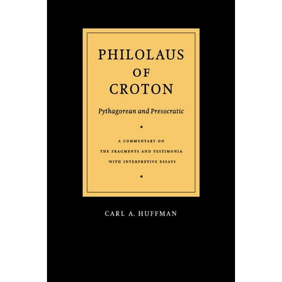 Philolaus of Croton: Pythagorean and Presocratic: A Commentary on the Fragments and Testimonia with Interpretive Essays, (Hardcover)