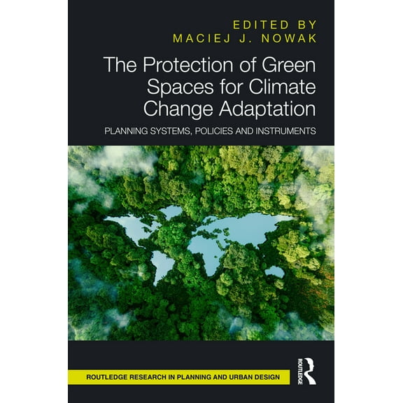 Routledge Research in Planning and Urban The Protection of Green Spaces for Climate Change Adaptation: Planning Systems, Policies and Instruments, (Hardcover)