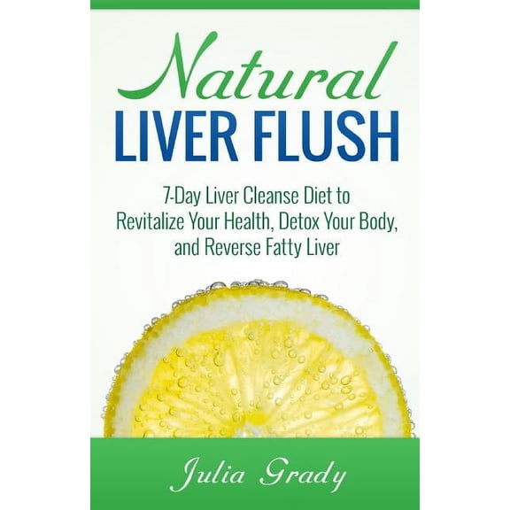 Natural Liver Flush: 7-Day Liver Cleanse Diet to Revitalize Your Health, Detox Your Body, and Reverse Fatty Liver (Paperback)