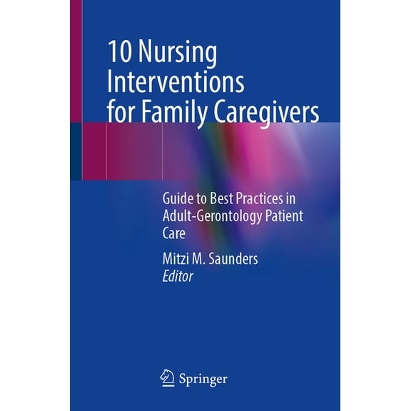 10 Nursing Interventions for Family Caregivers: Guide to Best Practices in Adult-Gerontology Patient Care, (Paperback)