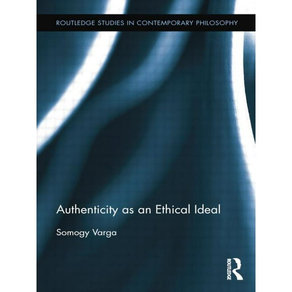 Routledge Studies in Contemporary Philos Authenticity as an Ethical Ideal, (Paperback)