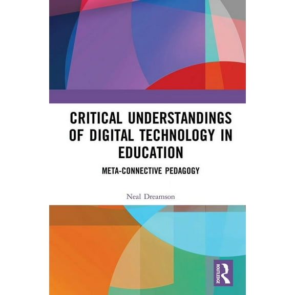 Critical Understandings of Digital Technology in Education: Meta-Connective Pedagogy, (Hardcover)