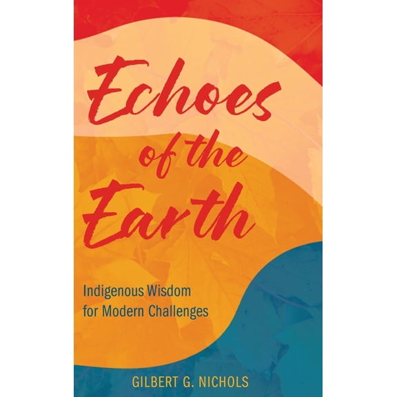 Echoes of the Earth: Indigenous Wisdom for Modern Challenges, (Hardcover)