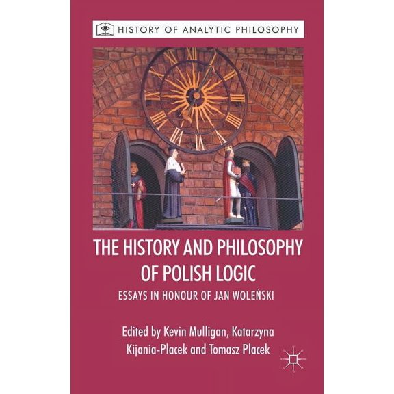 History of Analytic Philosophy The History and Philosophy of Polish Logic: Essays in Honour of Jan Wole?ski, (Hardcover)