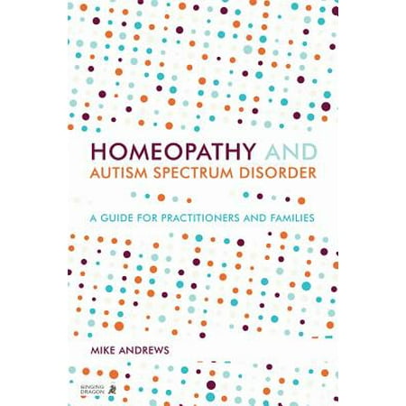 Homeopathy and Autism Spectrum Disorder : A Guide for Practitioners and (Best Homeopathy Doctor For Autism In India)