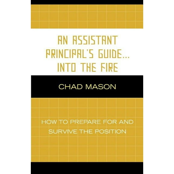 An Assistant Principal's Guide . . . Into the Fire : How to Prepare for and Survive the Position (Paperback)