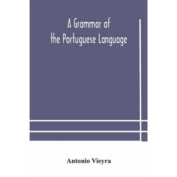 A Grammar Of The Portuguese Language; To Which Is Added A Copious Vocabulary And Dialogues, With Extracts From The Best , (Paperback)