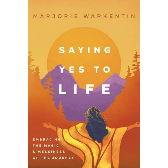 Saying Yes to Life: Embracing the Magic and Messiness of the Journey, (Paperback)