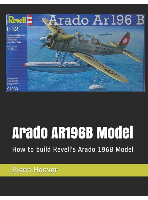 Arado AR196B Model: How to build Revell's Arado 196B Model (Paperback) by Glenn Hoover