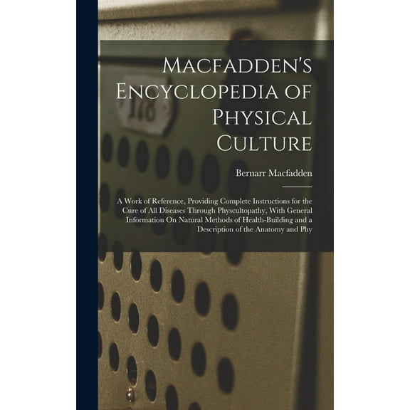 Macfadden's Encyclopedia of Physical Culture: A Work of Reference, Providing Complete Instructions for the Cure of , (Hardcover)