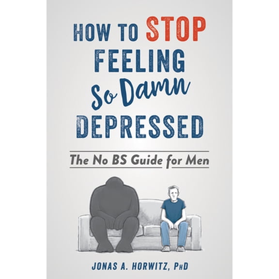 Pre-Owned How to Stop Feeling So Damn Depressed: The No BS Guide for Men [Paperback] Horwitz PhD, Jonas A.