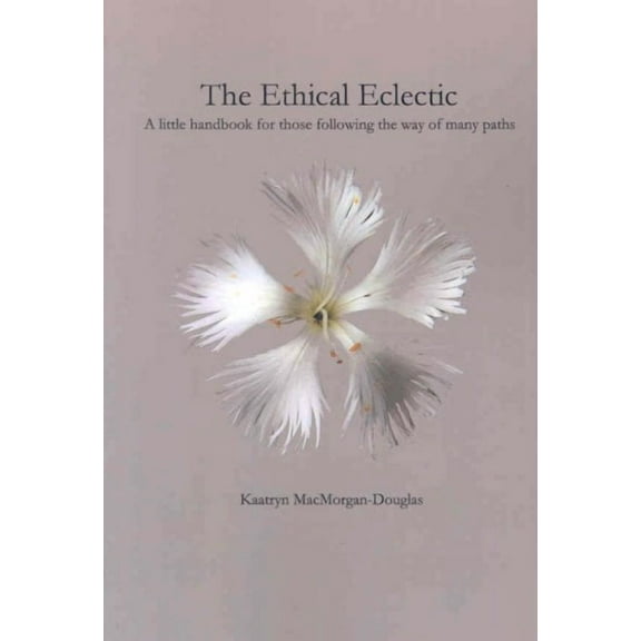 Ethical Eclectic : A Little Handbook for Those Following the Way of Many Paths