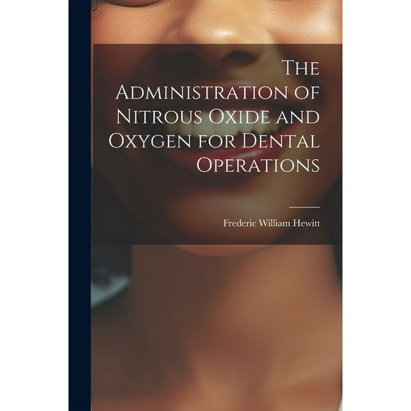 The Administration of Nitrous Oxide and Oxygen for Dental Operations (Paperback)