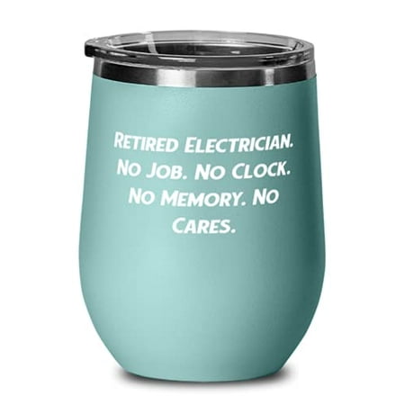 

Brilliant Electrician Retired Electrician. No Job. No Clock. No Memory. No Cares Inspire Wine Glass For Coworkers From Coworkers