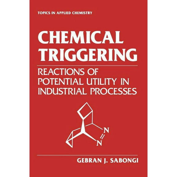 Topics in Applied Chemistry Chemical Triggering: Reactions of Potential Utility in Industrial Processes, (Paperback)