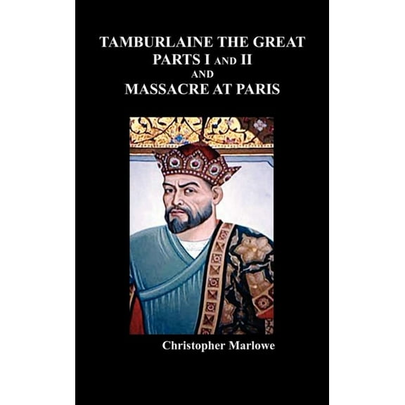 Tamburlaine the Great, Parts I & II, and the Massacre at Paris (Hardcover)