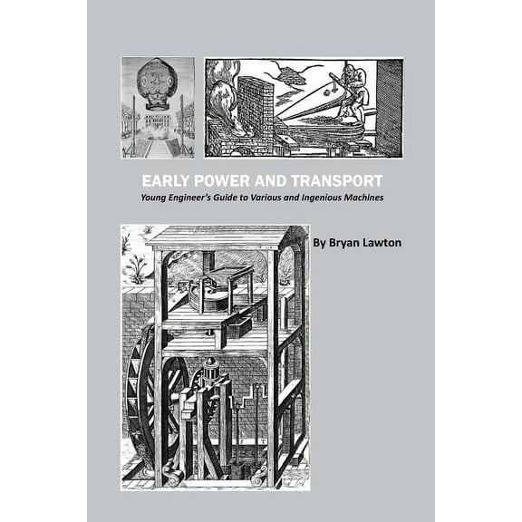 Early Power and Transport: Young Engineer's Guide to Various and Ingenious Machines, (Paperback)
