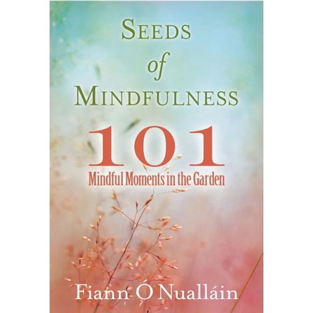 Seeds of Mindfulness: 101 Mindful Moments in the Garden, (Paperback)