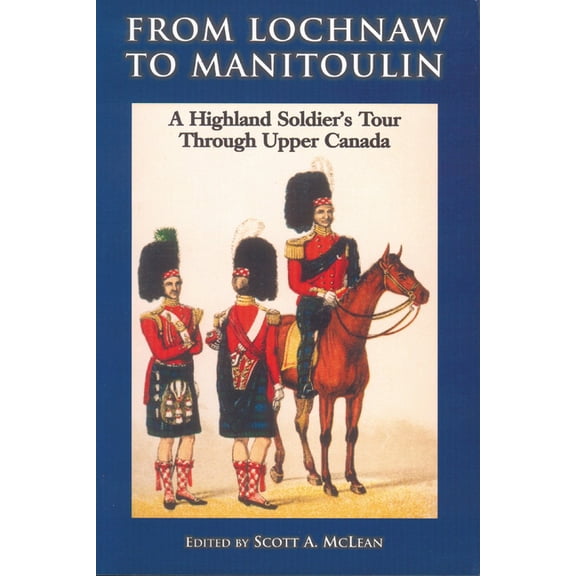 From Lochnaw to Manitoulin: A Highland Soldier's Tour Through Upper Canada, (Paperback)