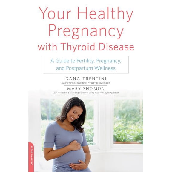 Your Healthy Pregnancy with Thyroid Disease: A Guide to Fertility, Pregnancy, and Postpartum Wellness, (Paperback)