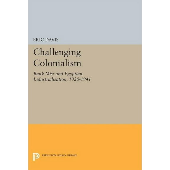 Challenging Colonialism: Bank Misr and Egyptian Industrialization, 1920-1941, (Paperback)