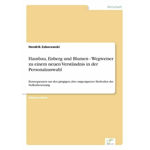 Hausbau, Eisberg und Blumen - Wegweiser zu einem neuen Verständnis in der Personalauswahl: Konsequenzen aus den gängigen, (Paperback)