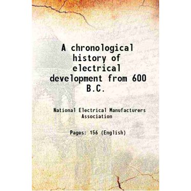 A chronological history of electrical development from 600 B.C. 1946 [Hardcover]