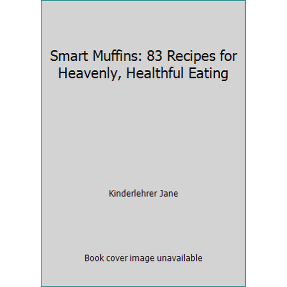 Pre-Owned Smart Muffins: 83 Recipes for Heavenly, Healthful Eating (Paperback) 0937858978 9780937858974